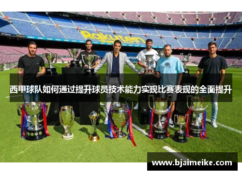 西甲球队如何通过提升球员技术能力实现比赛表现的全面提升