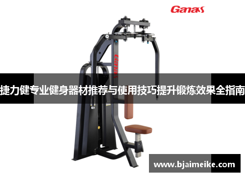 捷力健专业健身器材推荐与使用技巧提升锻炼效果全指南