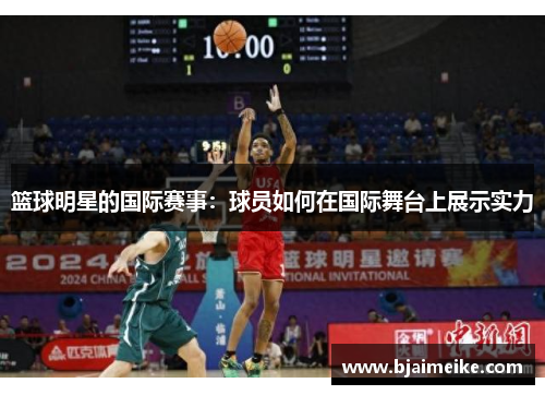 篮球明星的国际赛事：球员如何在国际舞台上展示实力